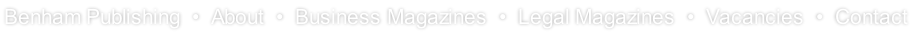 Benham Publishing  •  About  •  Business Magazines  •  Legal Magazines  •  Vacancies  •  Contact