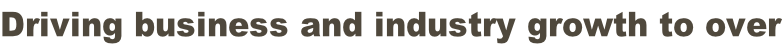 Driving business and industry growth to over