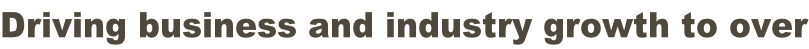 Driving business and industry growth to over